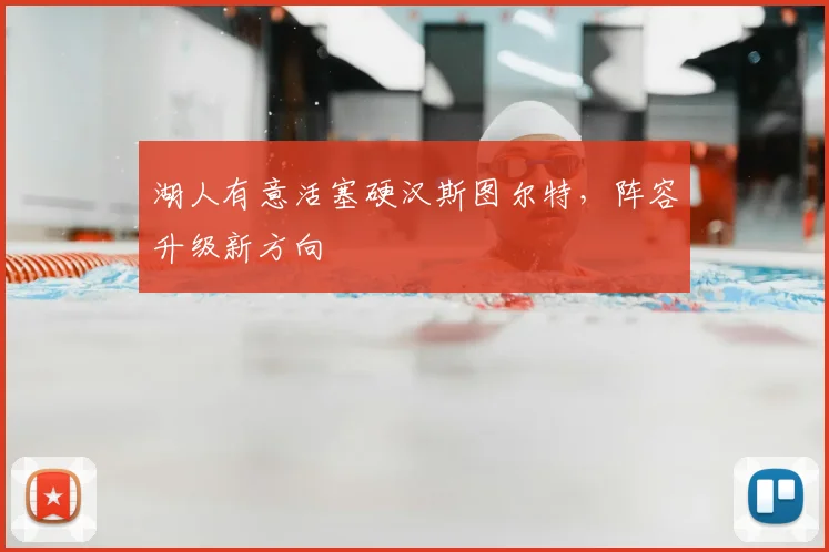 湖人有意活塞硬汉斯图尔特，阵容升级新方向